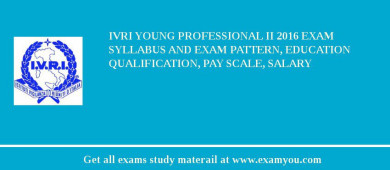 IVRI Young Professional II 2018 Exam Syllabus And Exam Pattern, Education Qualification, Pay scale, Salary