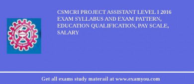 CSMCRI Project Assistant level I 2018 Exam Syllabus And Exam Pattern, Education Qualification, Pay scale, Salary