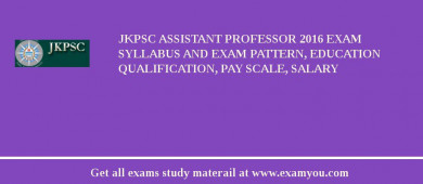 JKPSC Assistant Professor 2018 Exam Syllabus And Exam Pattern, Education Qualification, Pay scale, Salary