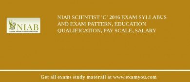 NIAB Scientist 'C' 2018 Exam Syllabus And Exam Pattern, Education Qualification, Pay scale, Salary