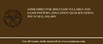 IAMR Director 2018 Exam Syllabus And Exam Pattern, Education Qualification, Pay scale, Salary