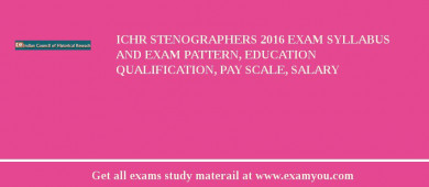 ICHR Stenographers 2018 Exam Syllabus And Exam Pattern, Education Qualification, Pay scale, Salary