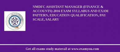 NMDFC Assistant Manager (Finance & Accounts) 2018 Exam Syllabus And Exam Pattern, Education Qualification, Pay scale, Salary