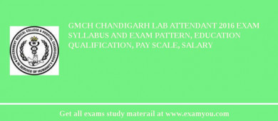 GMCH Chandigarh Lab Attendant 2018 Exam Syllabus And Exam Pattern, Education Qualification, Pay scale, Salary