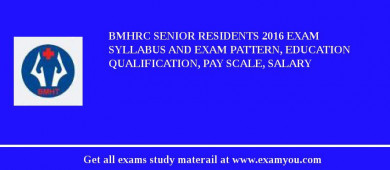 BMHRC Senior Residents 2018 Exam Syllabus And Exam Pattern, Education Qualification, Pay scale, Salary