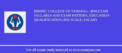 BMHRC COLLEGE OF NURSING:- 2018 Exam Syllabus And Exam Pattern, Education Qualification, Pay scale, Salary