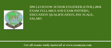 IIM Lucknow Junior Engineer (Civil) 2018 Exam Syllabus And Exam Pattern, Education Qualification, Pay scale, Salary
