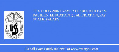 TISS Cook 2018 Exam Syllabus And Exam Pattern, Education Qualification, Pay scale, Salary
