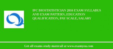 IPC Biostatistician 2018 Exam Syllabus And Exam Pattern, Education Qualification, Pay scale, Salary