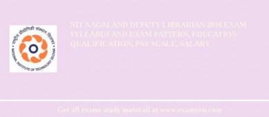 NIT Nagaland Deputy Librarian 2018 Exam Syllabus And Exam Pattern, Education Qualification, Pay scale, Salary