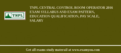 TNPL Central Control Room Operator 2018 Exam Syllabus And Exam Pattern, Education Qualification, Pay scale, Salary