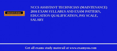 NCCS Assistant Technician (Maintenance) 2018 Exam Syllabus And Exam Pattern, Education Qualification, Pay scale, Salary