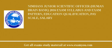 NIMHANS Junior Scientific Officer (Human Brain Bank) 2018 Exam Syllabus And Exam Pattern, Education Qualification, Pay scale, Salary