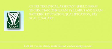 CPCRI Technical Assistant (Field/Farm Technician) 2018 Exam Syllabus And Exam Pattern, Education Qualification, Pay scale, Salary