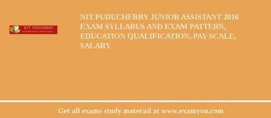 NIT Puducherry Junior Assistant 2018 Exam Syllabus And Exam Pattern, Education Qualification, Pay scale, Salary