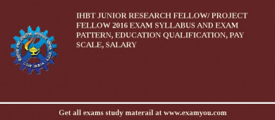 IHBT Junior Research Fellow/ Project Fellow 2018 Exam Syllabus And Exam Pattern, Education Qualification, Pay scale, Salary