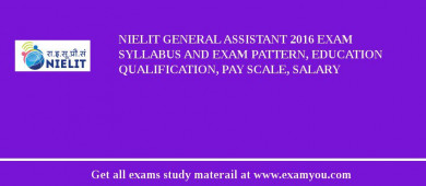 NIELIT General Assistant 2018 Exam Syllabus And Exam Pattern, Education Qualification, Pay scale, Salary
