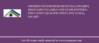 GBPIHED Senior Research Fellow (SRF) 2018 Exam Syllabus And Exam Pattern, Education Qualification, Pay scale, Salary