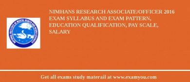 NIMHANS Research Associate/Officer 2018 Exam Syllabus And Exam Pattern, Education Qualification, Pay scale, Salary