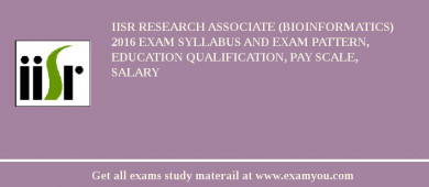 IISR Research Associate (Bioinformatics) 2018 Exam Syllabus And Exam Pattern, Education Qualification, Pay scale, Salary
