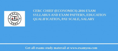 CERC Chief (Economics) 2018 Exam Syllabus And Exam Pattern, Education Qualification, Pay scale, Salary