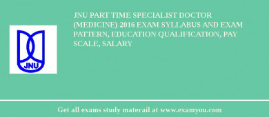 JNU Part time Specialist Doctor (Medicine) 2018 Exam Syllabus And Exam Pattern, Education Qualification, Pay scale, Salary