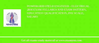 POWERGRID Field Engineer - Electrical 2018 Exam Syllabus And Exam Pattern, Education Qualification, Pay scale, Salary