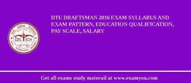 DTU Draftsman 2018 Exam Syllabus And Exam Pattern, Education Qualification, Pay scale, Salary