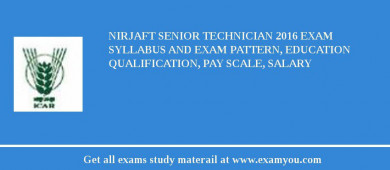 NIRJAFT Senior Technician 2018 Exam Syllabus And Exam Pattern, Education Qualification, Pay scale, Salary
