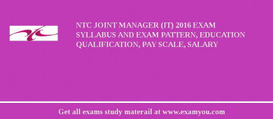 NTC Joint Manager (IT) 2018 Exam Syllabus And Exam Pattern, Education Qualification, Pay scale, Salary