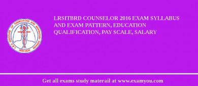 LRSITBRD Counselor 2018 Exam Syllabus And Exam Pattern, Education Qualification, Pay scale, Salary