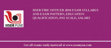 IISER Fire Officer 2018 Exam Syllabus And Exam Pattern, Education Qualification, Pay scale, Salary