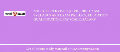 NALCO Supervisor (Civil) 2018 Exam Syllabus And Exam Pattern, Education Qualification, Pay scale, Salary