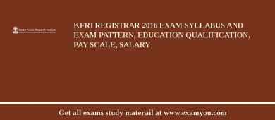 KFRI Registrar 2018 Exam Syllabus And Exam Pattern, Education Qualification, Pay scale, Salary