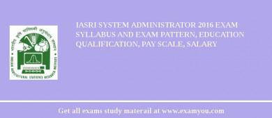 IASRI System Administrator 2018 Exam Syllabus And Exam Pattern, Education Qualification, Pay scale, Salary