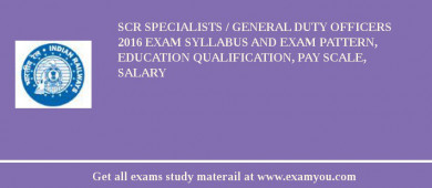 SCR Specialists / General Duty Officers 2018 Exam Syllabus And Exam Pattern, Education Qualification, Pay scale, Salary