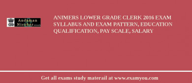 ANIMERS Lower Grade Clerk 2018 Exam Syllabus And Exam Pattern, Education Qualification, Pay scale, Salary