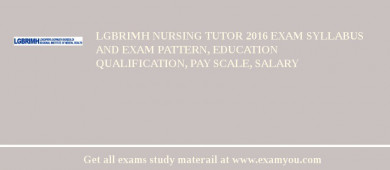 LGBRIMH Nursing Tutor 2018 Exam Syllabus And Exam Pattern, Education Qualification, Pay scale, Salary