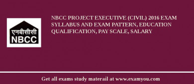 NBCC Project Executive (Civil) 2018 Exam Syllabus And Exam Pattern, Education Qualification, Pay scale, Salary