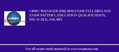 CRWC Manager (HR) 2018 Exam Syllabus And Exam Pattern, Education Qualification, Pay scale, Salary