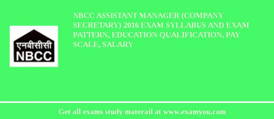 NBCC Assistant Manager (Company Secretary) 2018 Exam Syllabus And Exam Pattern, Education Qualification, Pay scale, Salary