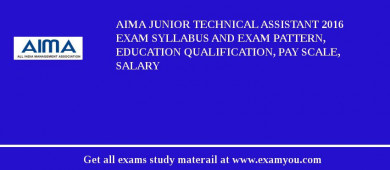 AIMA Junior Technical Assistant 2018 Exam Syllabus And Exam Pattern, Education Qualification, Pay scale, Salary