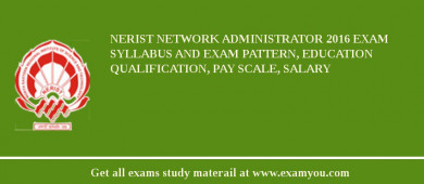 NERIST Network Administrator 2018 Exam Syllabus And Exam Pattern, Education Qualification, Pay scale, Salary