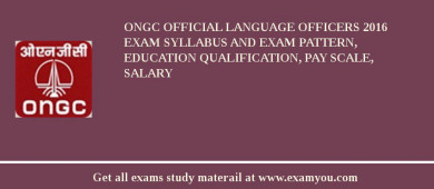 ONGC Official Language Officers 2018 Exam Syllabus And Exam Pattern, Education Qualification, Pay scale, Salary