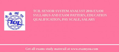 TCIL Senior System Analyst 2018 Exam Syllabus And Exam Pattern, Education Qualification, Pay scale, Salary