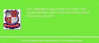 GTU Librarian 2018 Exam Syllabus And Exam Pattern, Education Qualification, Pay scale, Salary