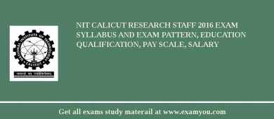NIT Calicut Research Staff 2018 Exam Syllabus And Exam Pattern, Education Qualification, Pay scale, Salary