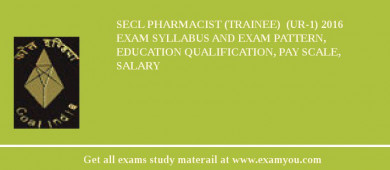 SECL Pharmacist (Trainee)  (UR-1) 2018 Exam Syllabus And Exam Pattern, Education Qualification, Pay scale, Salary
