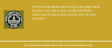 NIN Senior Research Fellow (SRF) 2018 Exam Syllabus And Exam Pattern, Education Qualification, Pay scale, Salary