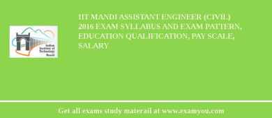 IIT Mandi Assistant Engineer (Civil) 2018 Exam Syllabus And Exam Pattern, Education Qualification, Pay scale, Salary